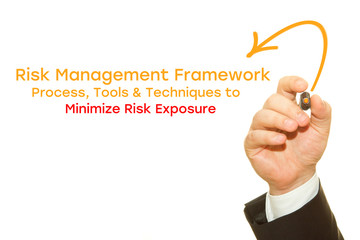 Businessman hand writing Risk Management Framework. Process, Tools & Techniques to Minimize Risk Exposure. Risk Management concept.