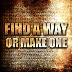 find a way or make one