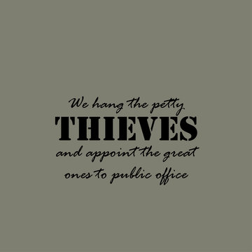 We hang the petty thieves....
