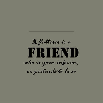 Aristotle quotes. A flatterer is a friend who...