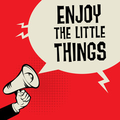 Megaphone Hand, with text Enjoy the Little Things