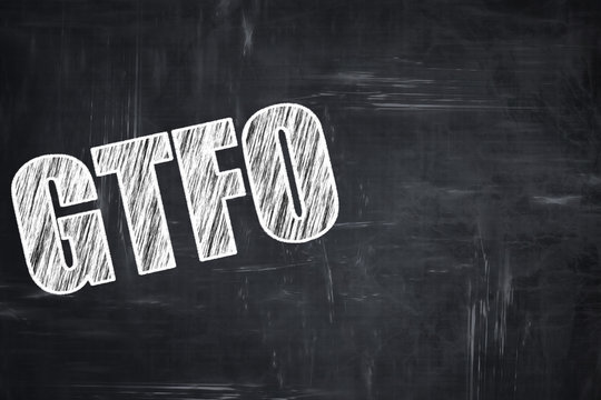 Chalkboard writing: gtfo internet slang