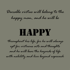 Durable virtue will belong to the happy man...