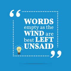 Inspirational motivational quote. Words empty as the wind are be