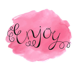 Enjoy handwritten vector lettering on watercolor background. Template for laber, sticker, card, poster
