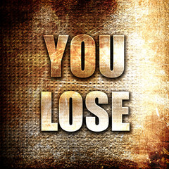 you lose, written on vintage metal texture