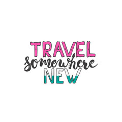 Hand drawn typography lettering phrase Travel somewhere new isolated on the white background.