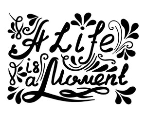 Hand drawn vector vintage lettering. A Life ia a Moment. 