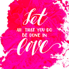 Let all that you do be done in love.