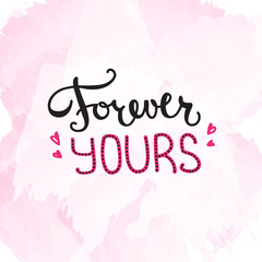Vector Forever Yours quote design. Hand lettered inscription. Quotation lettering background
