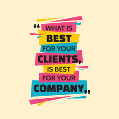 What is best for your clients, is best for your company. Inspiring motivation quote design. Vector typography poster concept vector illustration. © serkorkin
