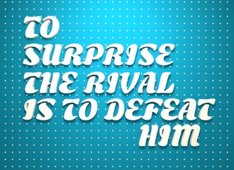 To surprise the rival is to defeay him. Motivation quote.