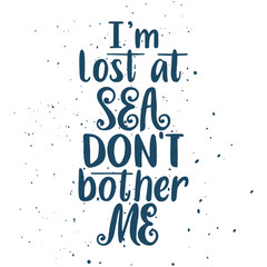 I'm lost at sea. Don't bother me