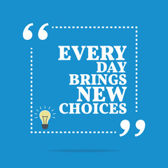 Inspirational motivational quote. Every day brings new choices. - 108791549