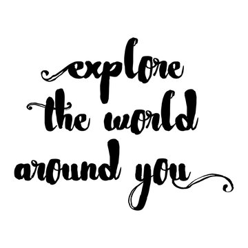 Explore the world around you, hand drawn wonder, exploration quote. Artworks for wear. Inspirational typography emblem.