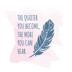 Vector illustration of vintage ornamental Feather with patterns, The quote is The quieter you become, the more you can hear. Greeting card template. Feather card. 