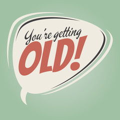 you're getting old retro speech bubble