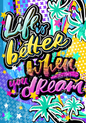 Life is better when you dream quote in hipster pop art style. Illustration poster, card, print on T-shirts and, bags.
