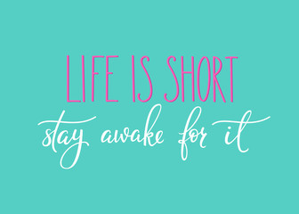 Life is short Stay awake for it quote typography