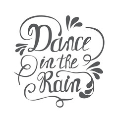 Hand-drawn lettering "Dance in the rain". Vector lettering isolated on white background. Lettering for print, web and clothes.