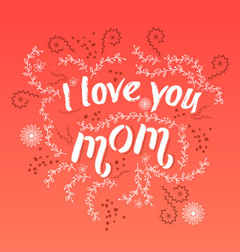 Hand drawn card with quote I love you mom and floral frame.