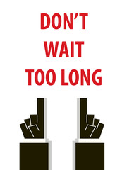 DON'T WAIT TOO LONG typography vector illustration