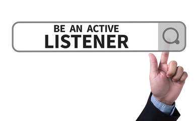 BE AN ACTIVE LISTENER