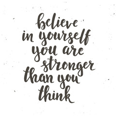 Believe in yourself you are stronger than you think.