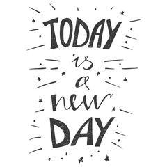 Hand drawn typography poster. Stylish typographic poster design with inscription - today is a new day. Inspirational illustration. White and black colors.
