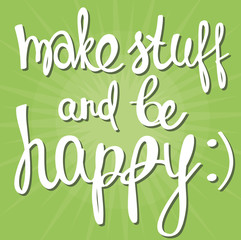 Make stuff and be happy! Hand drawn calligraphy lettering