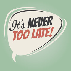 it's never too late retro speech bubble