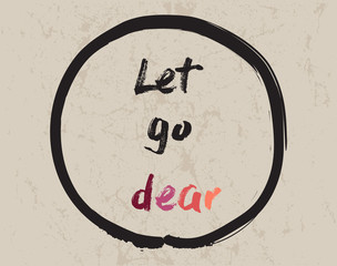 Calligraphy: Let go dear. Inspirational motivational quote. Meditation theme. 