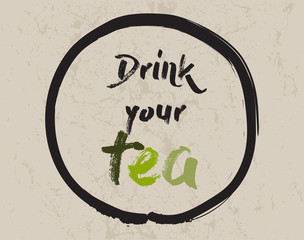 Calligraphy: Drink your tea. Inspirational motivational quote. Meditation theme. 