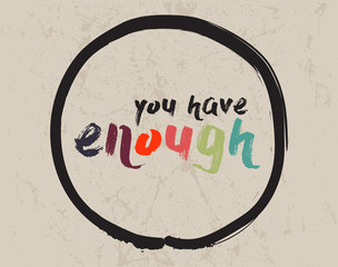 Calligraphy: You have enough. Inspirational motivational quote. Meditation theme. 