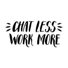 Chat less - work more. Calligraphy in vector.