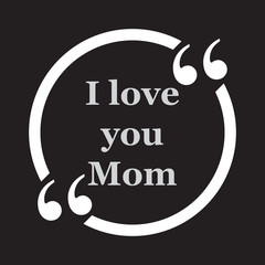 I love you Mom