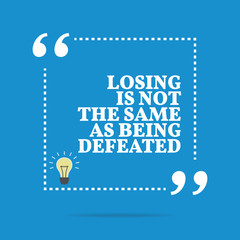 Inspirational motivational quote. Losing is not the same as bein