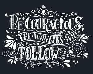 Be courageous, the wonders will follow. Inspirational quote. Han