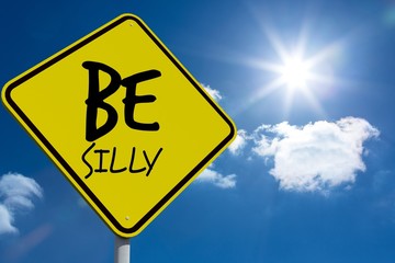 Composite image of be silly message on a sign