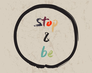 Calligraphy: Stop and be. Inspirational motivational quote. Meditation theme