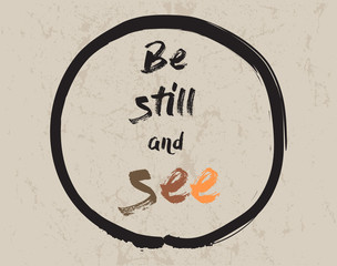 Calligraphy: Be still and see. Inspirational motivational quote. Meditation theme