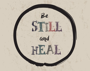 Calligraphy: Be still and heal. Inspirational motivational quote. Meditation theme