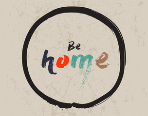 Calligraphy: Be home. Inspirational motivational quote. Meditation theme