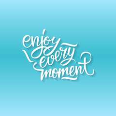 Enjoy every moment quote. Enjoy every moment handwritten inscription. Hand drawn lettering. Enjoy every moment calligraphy. Motivation card.