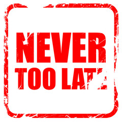 never too late, red rubber stamp with grunge edges