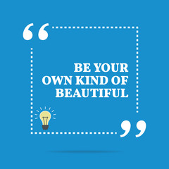 Inspirational motivational quote. Be your own kind of beautiful.