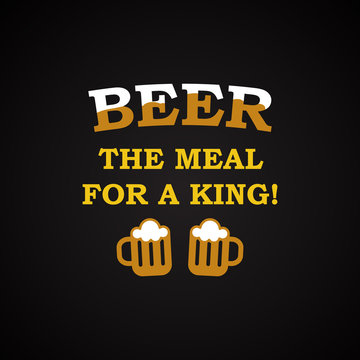Beer the meal for a king - funny inscription template