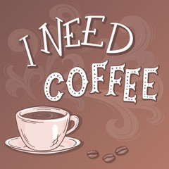 vector hand drawn inspiration lettering quote - i need coffee -  with streaming coffee mug, brunch and swirl. Can be used as nice card or poster