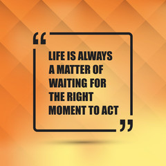 Life Is Always A Matter Of Waiting For The Right Moment To Act. - Inspirational Quote, Slogan, Saying On an Abstract Yellow Background