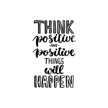Hand drawn typography lettering phrase Think positive and positive things will happen . Modern ink calligraphy.
